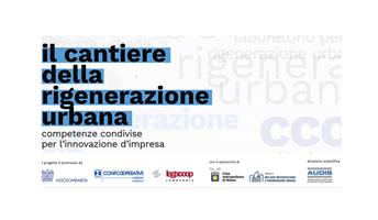 Competenze condivise e innovazione d’impresa: parte in Lombardia Il Cantiere della Rigenerazione Urbana