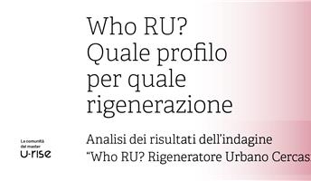 Who RU? Quale profilo per quale rigenerazione.
Analisi dei risultati dell’indagine “Who RU? Rigeneratore Urbano Cercasi”